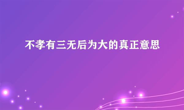 不孝有三无后为大的真正意思