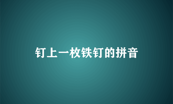 钉上一枚铁钉的拼音
