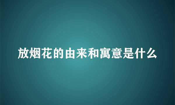 放烟花的由来和寓意是什么