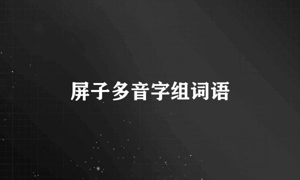 屏子多音字组词语