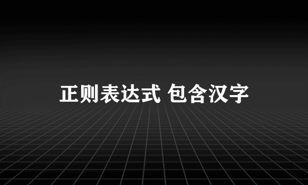正则表达式 包含汉字