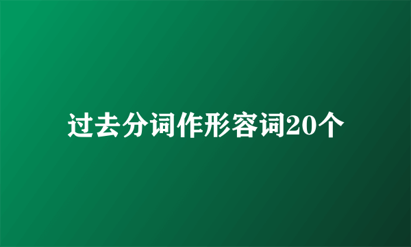 过去分词作形容词20个