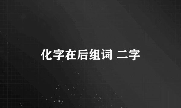 化字在后组词 二字