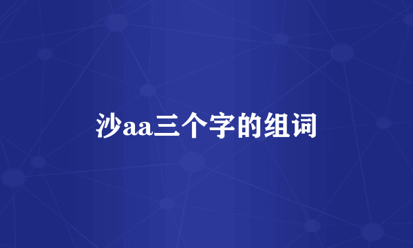 沙aa三个字的组词