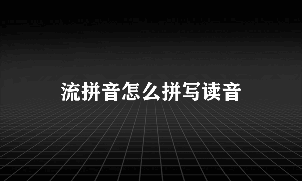 流拼音怎么拼写读音