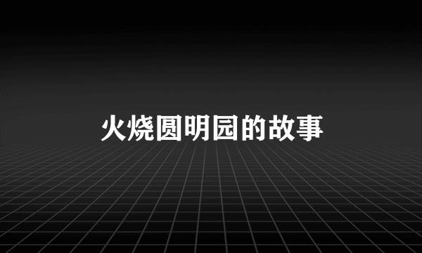 火烧圆明园的故事