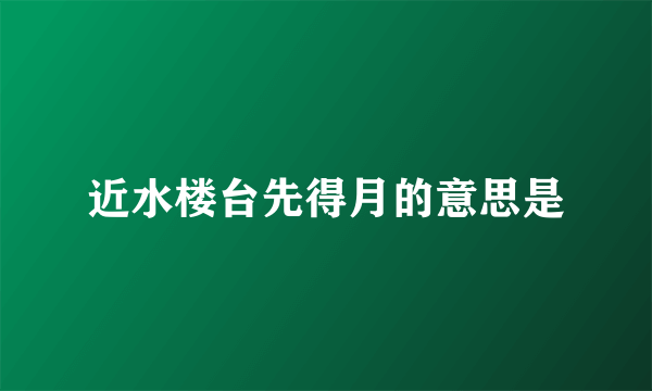 近水楼台先得月的意思是