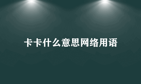 卡卡什么意思网络用语