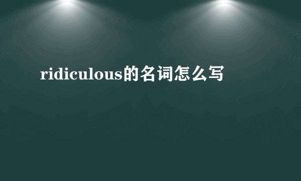 ridiculous的名词怎么写