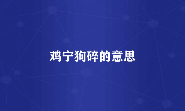 鸡宁狗碎的意思