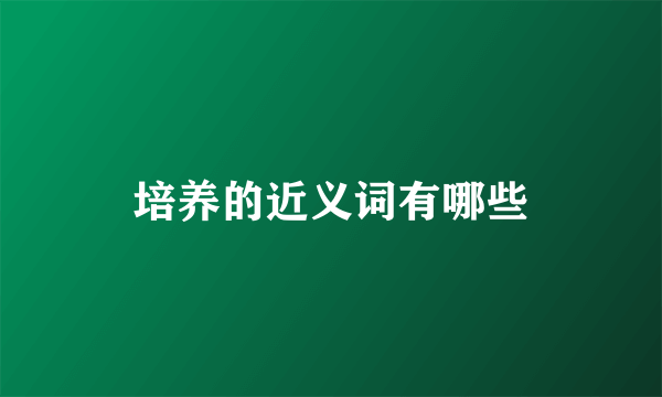 培养的近义词有哪些