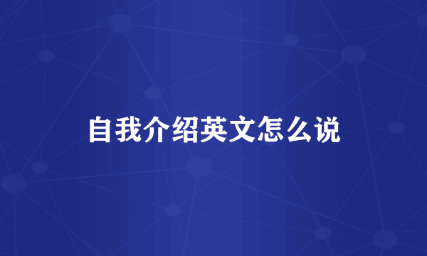 自我介绍英文怎么说