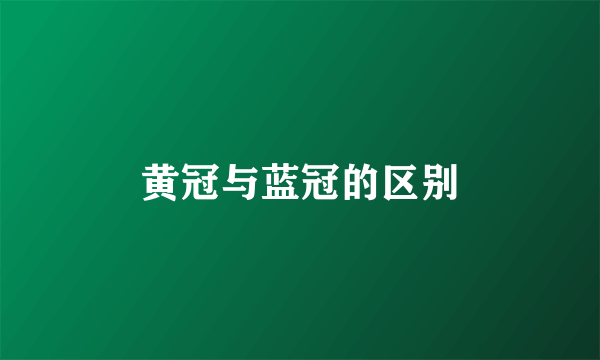 黄冠与蓝冠的区别