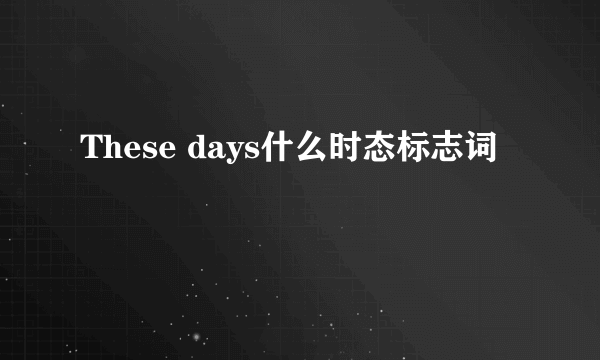 These days什么时态标志词