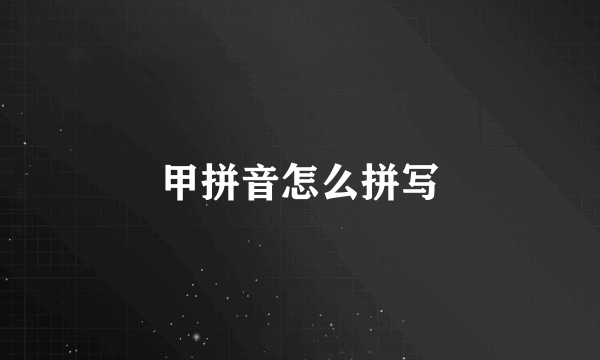 甲拼音怎么拼写