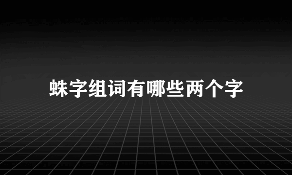 蛛字组词有哪些两个字