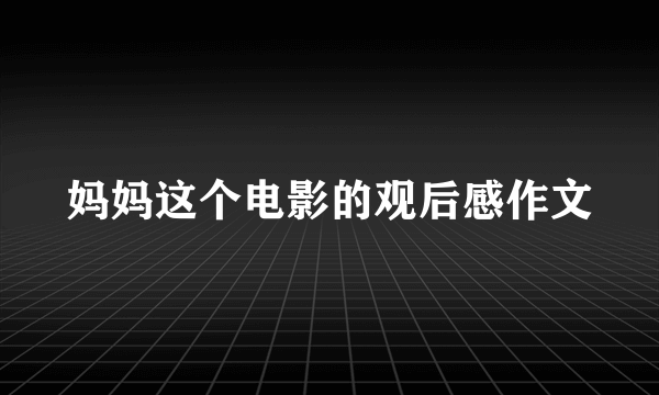 妈妈这个电影的观后感作文