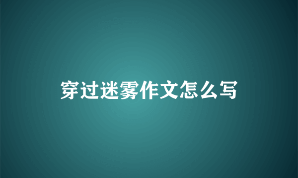 穿过迷雾作文怎么写