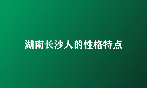 湖南长沙人的性格特点