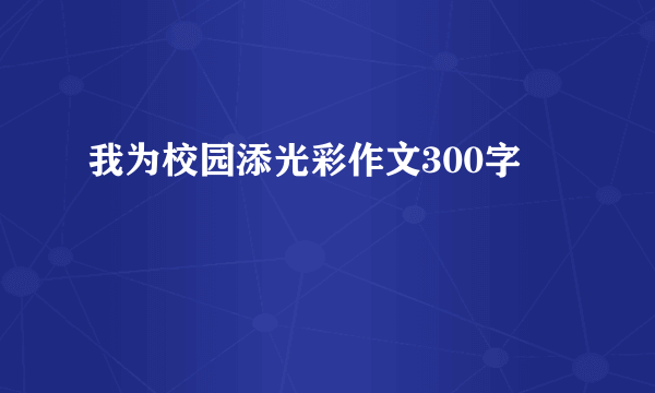 我为校园添光彩作文300字