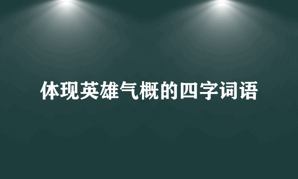 体现英雄气概的四字词语