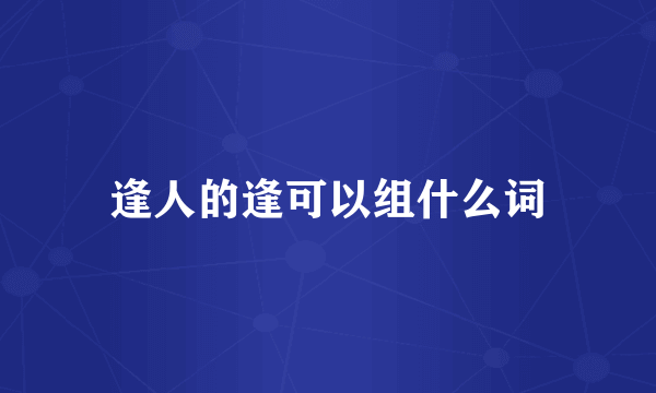 逢人的逢可以组什么词