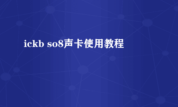 ickb so8声卡使用教程