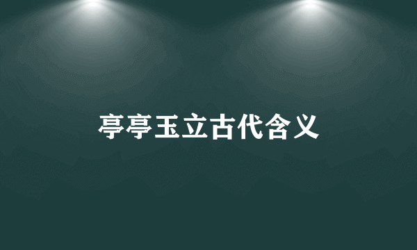 亭亭玉立古代含义