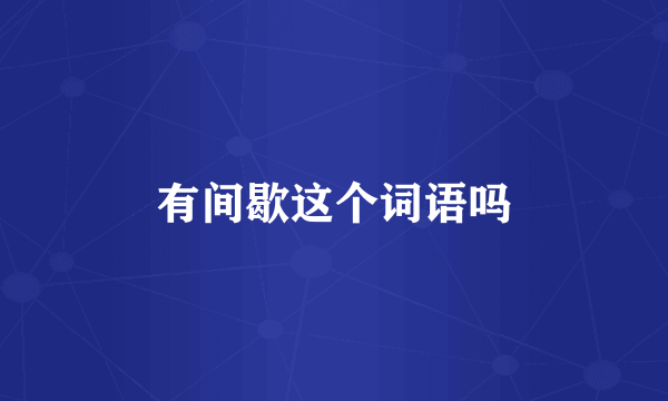 有间歇这个词语吗