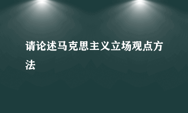 请论述马克思主义立场观点方法