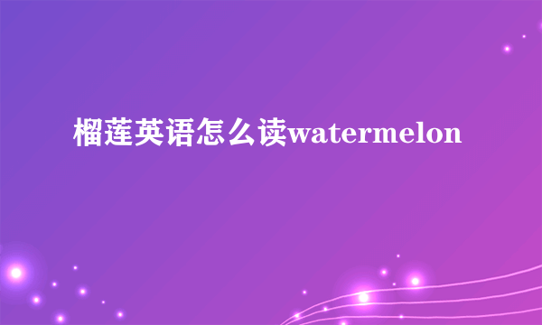 榴莲英语怎么读watermelon