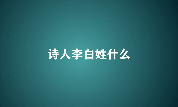 诗人李白姓什么