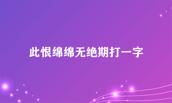 此恨绵绵无绝期打一字