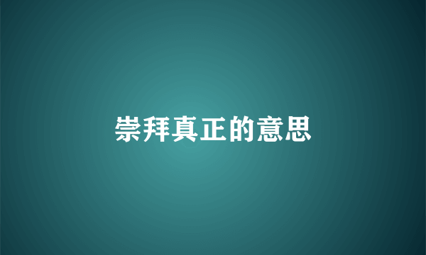 崇拜真正的意思