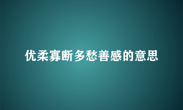 优柔寡断多愁善感的意思