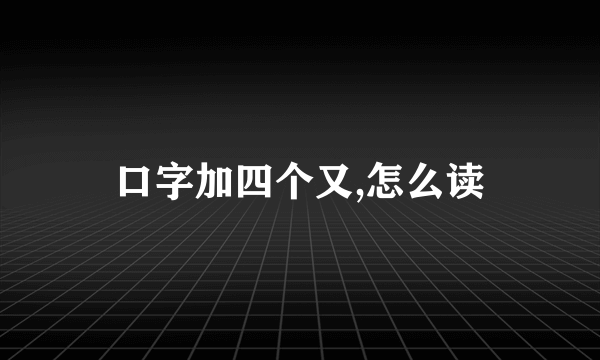 口字加四个又,怎么读