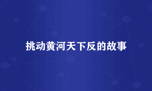 挑动黄河天下反的故事
