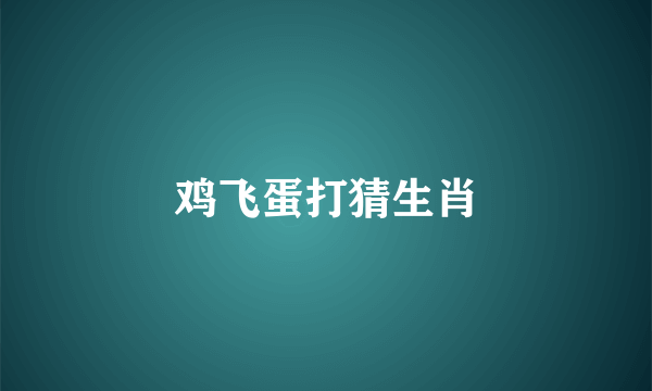 鸡飞蛋打猜生肖