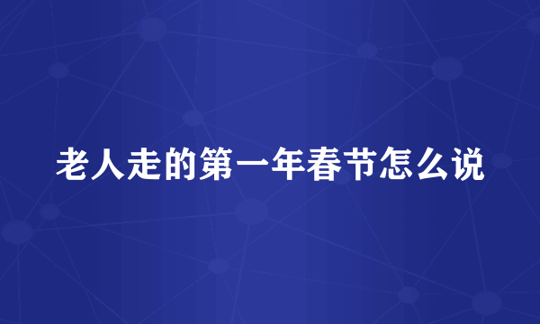 老人走的第一年春节怎么说