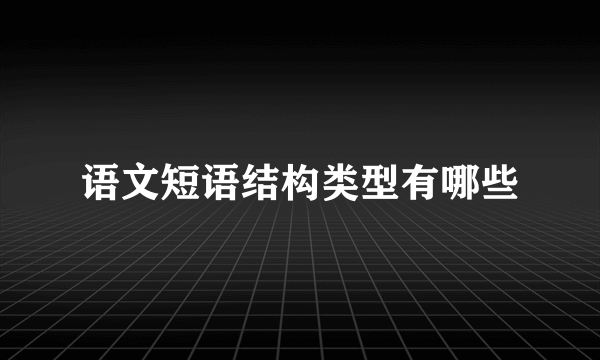 语文短语结构类型有哪些