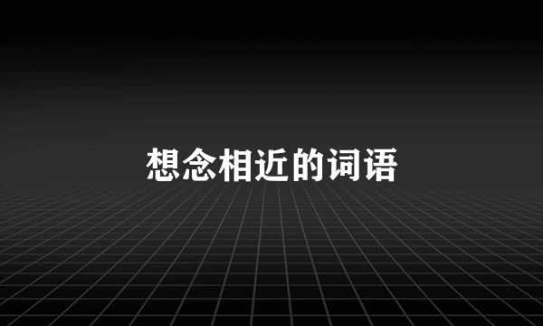 想念相近的词语