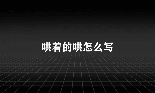 哄着的哄怎么写