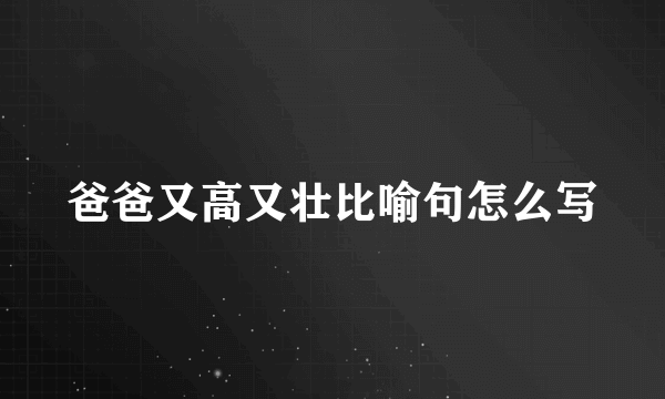 爸爸又高又壮比喻句怎么写