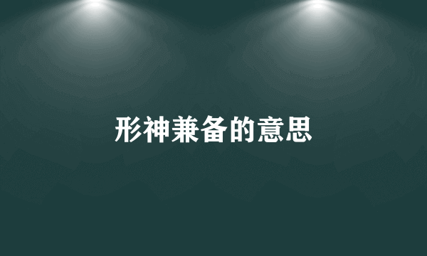 形神兼备的意思
