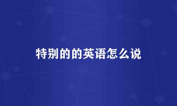 特别的的英语怎么说