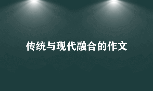 传统与现代融合的作文