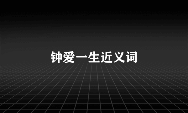 钟爱一生近义词