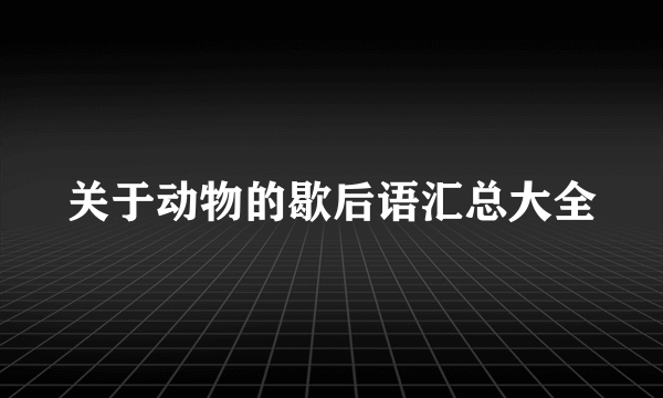 关于动物的歇后语汇总大全