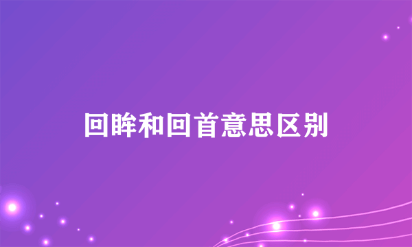 回眸和回首意思区别