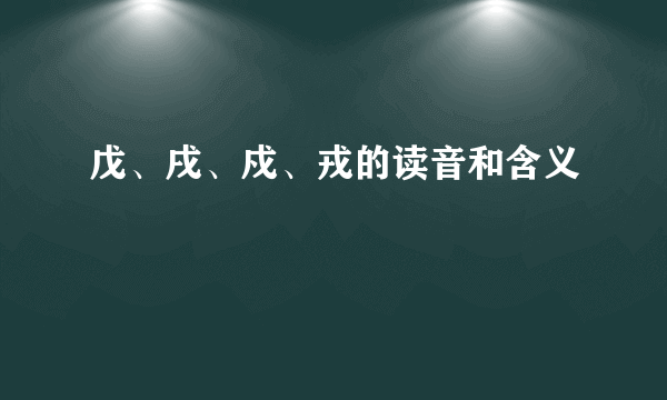 戊、戌、戍、戎的读音和含义